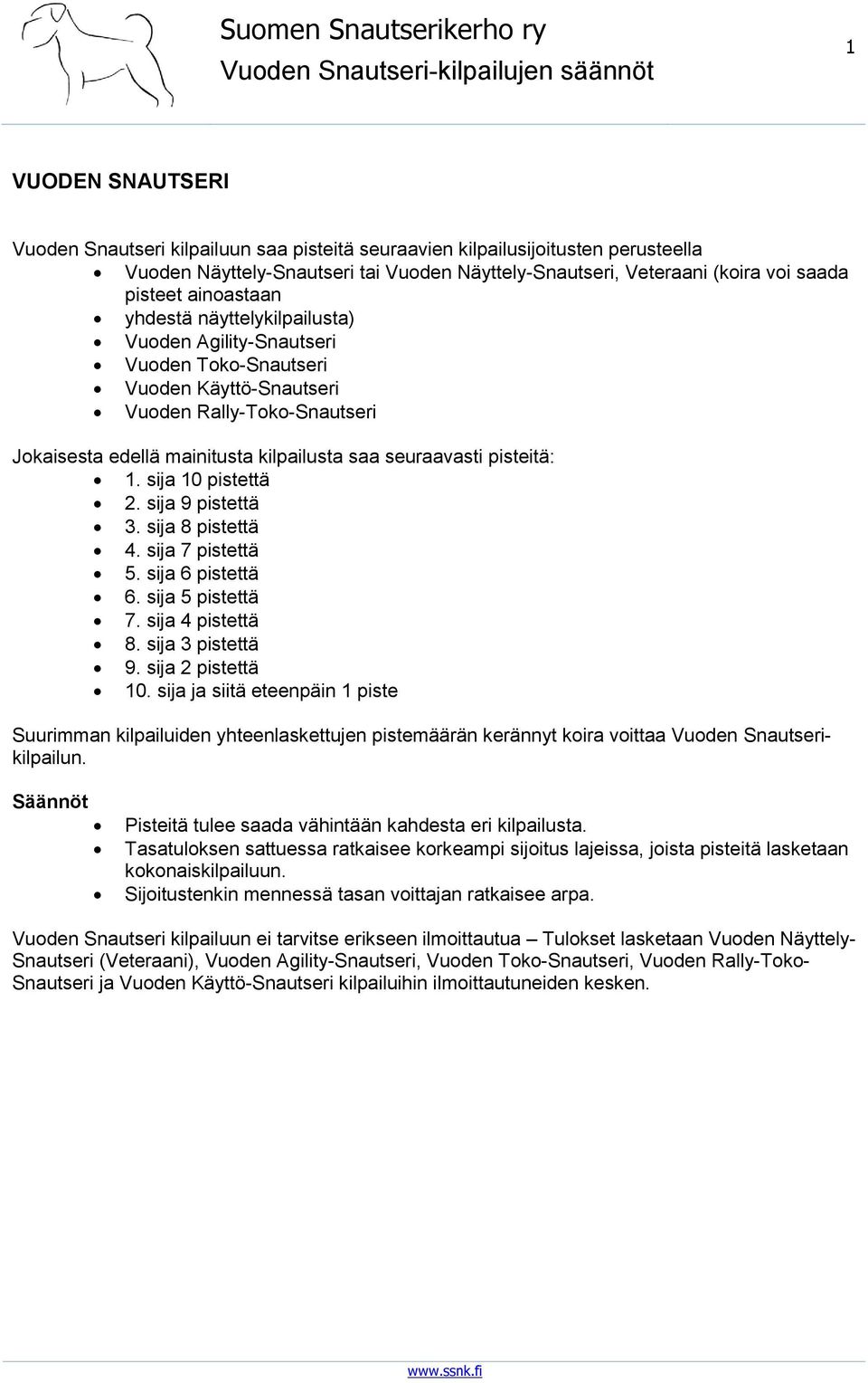 pisteitä: 1. sija 10 pistettä 2. sija 9 pistettä 3. sija 8 pistettä 4. sija 7 pistettä 5. sija 6 pistettä 6. sija 5 pistettä 7. sija 4 pistettä 8. sija 3 pistettä 9. sija 2 pistettä 10.