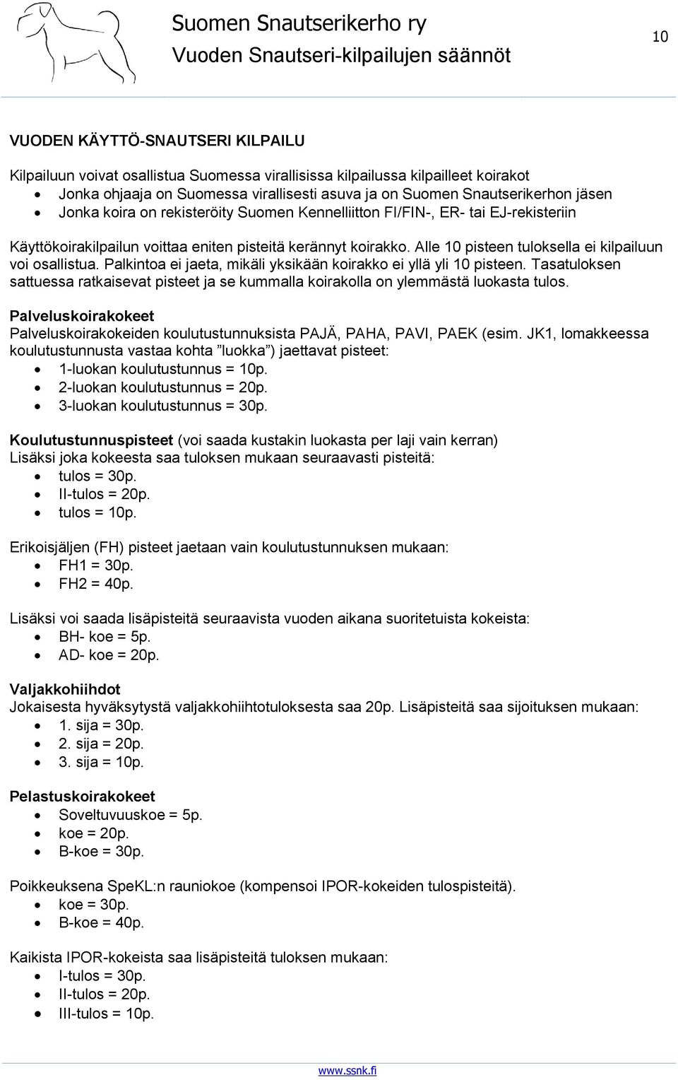 Alle 10 pisteen tuloksella ei kilpailuun voi osallistua. Palkintoa ei jaeta, mikäli yksikään koirakko ei yllä yli 10 pisteen.