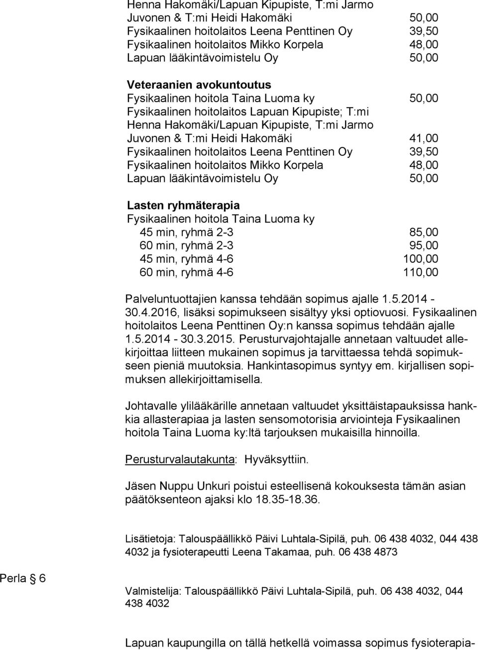 hoitola Taina Luoma ky 45 min, ryhmä 2-3 85,00 60 min, ryhmä 2-3 95,00 45 min, ryhmä 4-6 100,00 60 min, ryhmä 4-6 110,00 Palveluntuottajien kanssa tehdään sopimus ajalle 1.5.2014-30.4.2016, lisäksi sopimukseen sisältyy yksi optiovuosi.