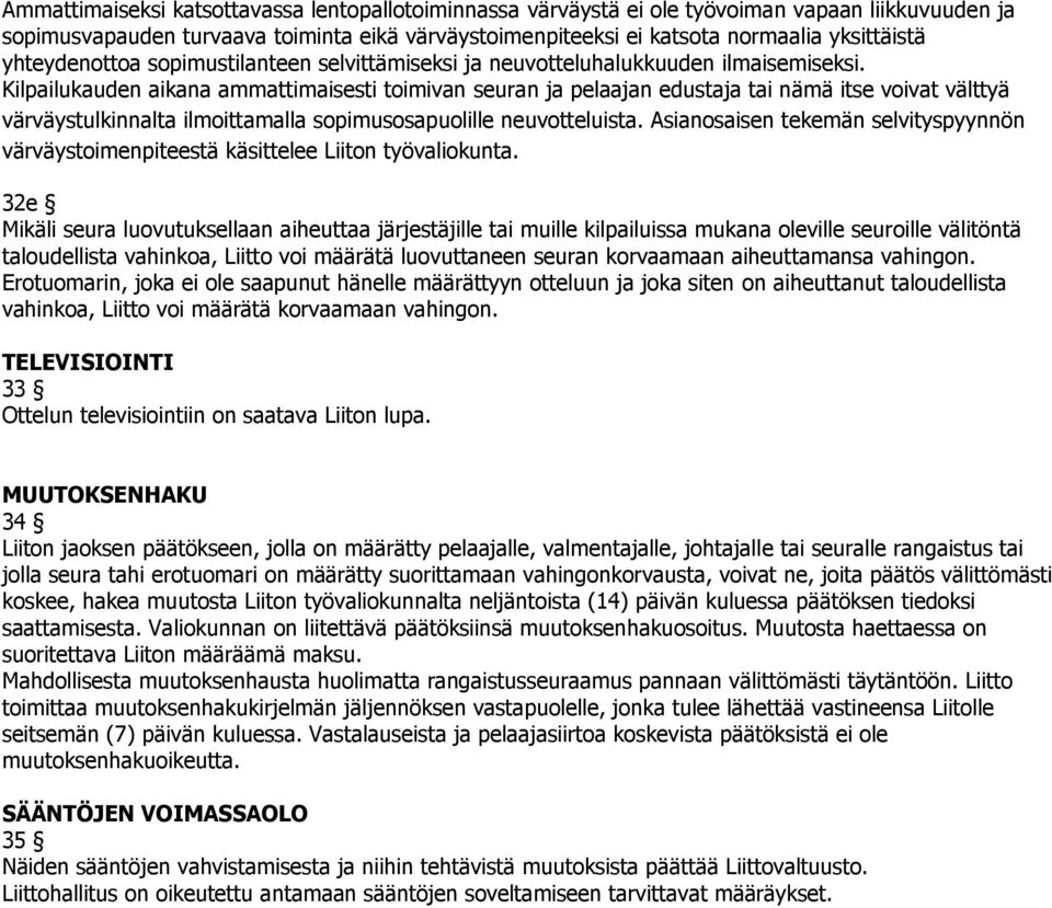 Kilpailukauden aikana ammattimaisesti toimivan seuran ja pelaajan edustaja tai nämä itse voivat välttyä värväystulkinnalta ilmoittamalla sopimusosapuolille neuvotteluista.