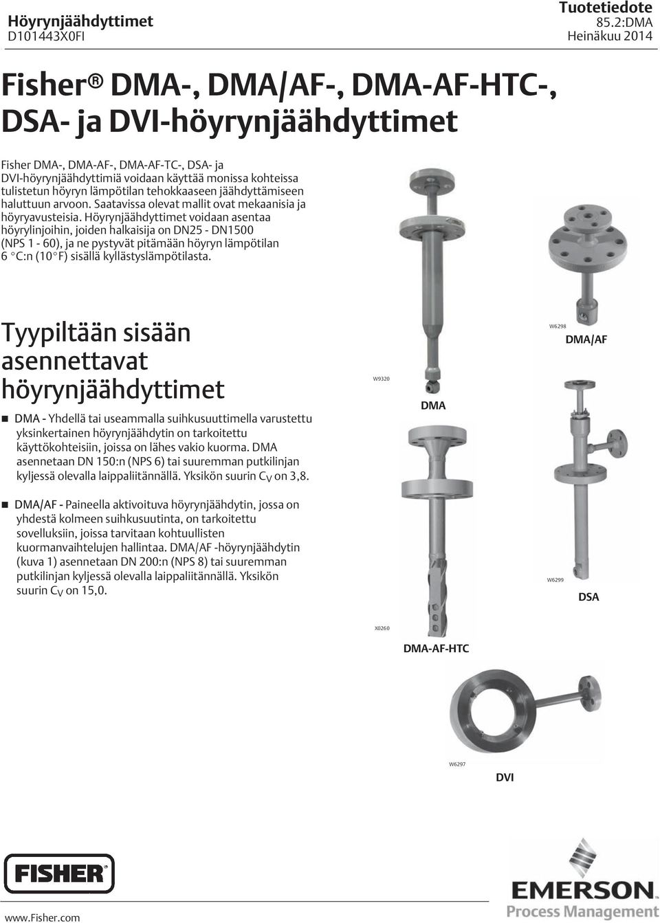 Höyrynjäähdyttimet voidaan asentaa höyrylinjoihin, joiden halkaisija on DN25 - DN1500 (NPS 1-60), ja ne pystyvät pitämään höyryn lämpötilan 6 C:n ( F) sisällä kyllästyslämpötilasta.