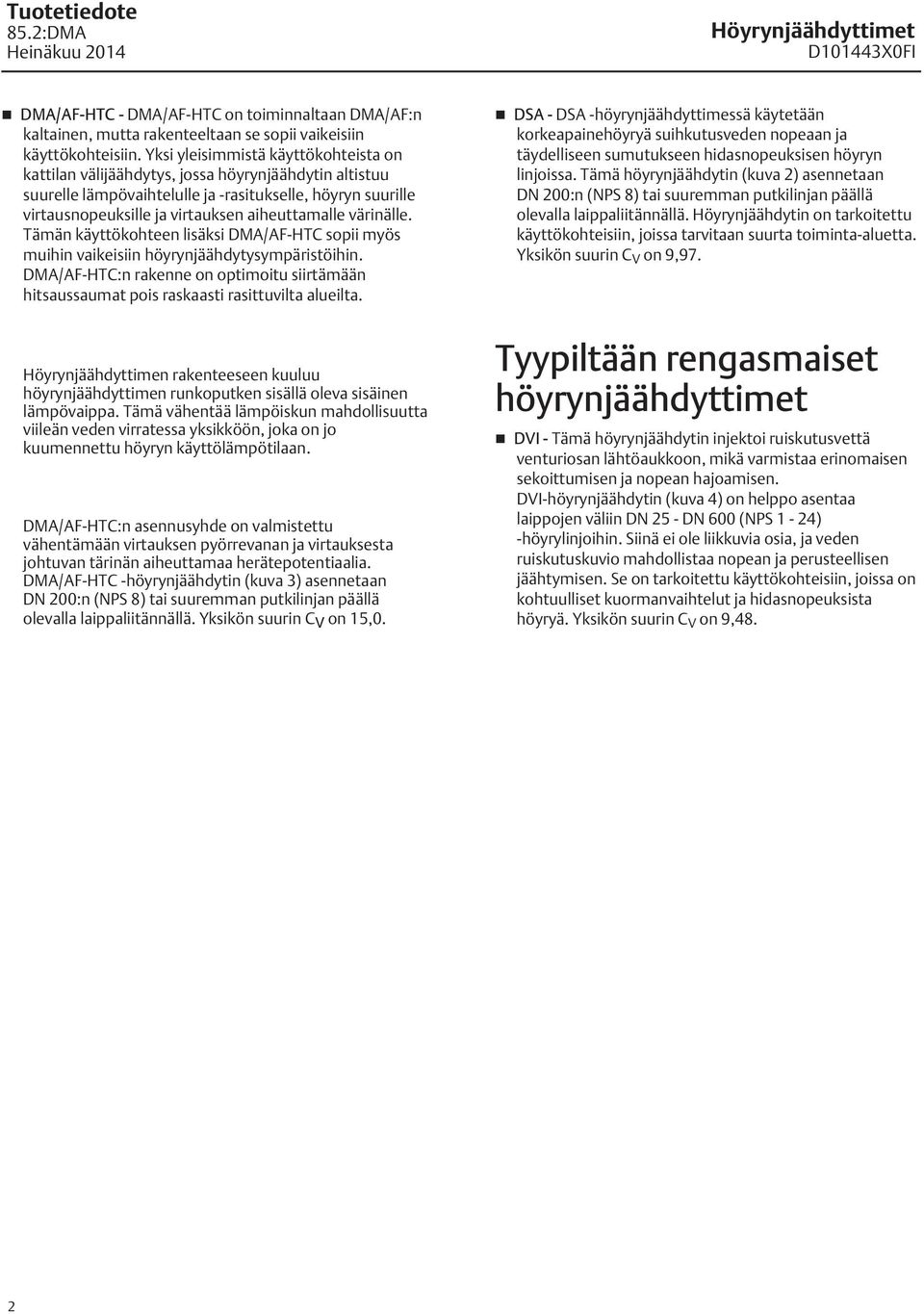 värinälle. Tämän käyttökohteen lisäksi DMA/AF-HTC sopii myös muihin vaikeisiin höyrynjäähdytysympäristöihin.