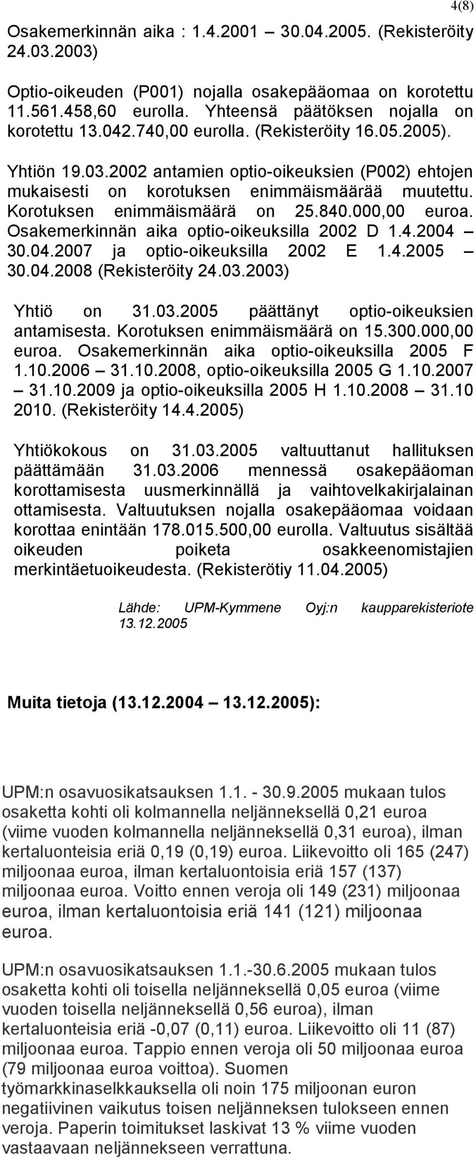 Osakemerkinnän aika optio-oikeuksilla 2002 D 1.4.2004 30.04.2007 ja optio-oikeuksilla 2002 E 1.4.2005 30.04.2008 (Rekisteröity 24.03.2003) Yhtiö on 31.03.2005 päättänyt optio-oikeuksien antamisesta.