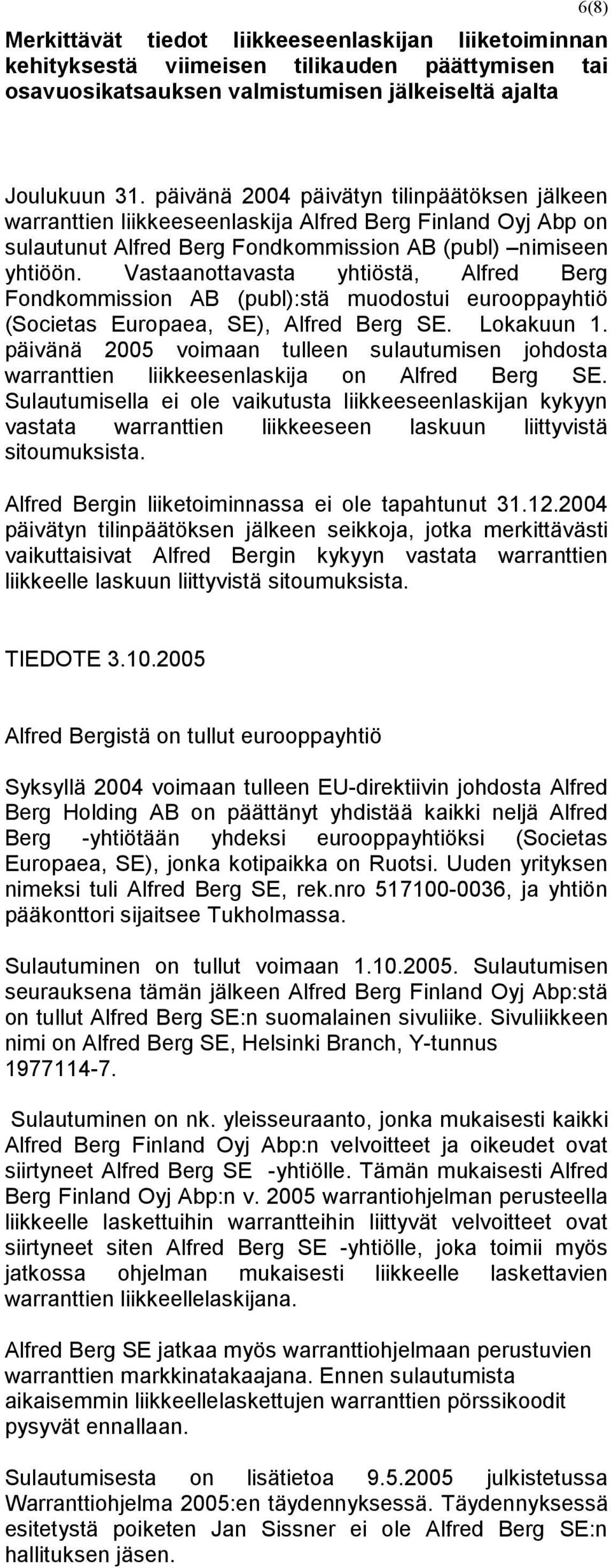 Vastaanottavasta yhtiöstä, Alfred Berg Fondkommission AB (publ):stä muodostui eurooppayhtiö (Societas Europaea, SE), Alfred Berg SE. Lokakuun 1.