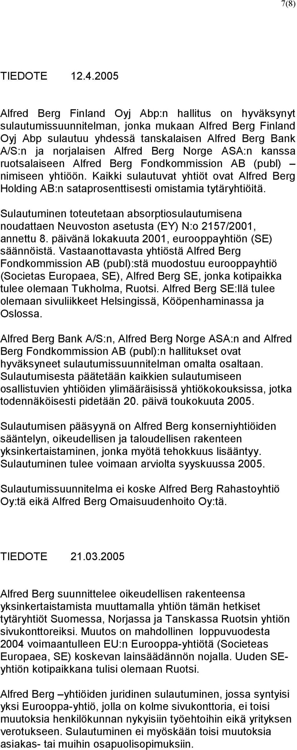 Berg Norge ASA:n kanssa ruotsalaiseen Alfred Berg Fondkommission AB (publ) nimiseen yhtiöön. Kaikki sulautuvat yhtiöt ovat Alfred Berg Holding AB:n sataprosenttisesti omistamia tytäryhtiöitä.