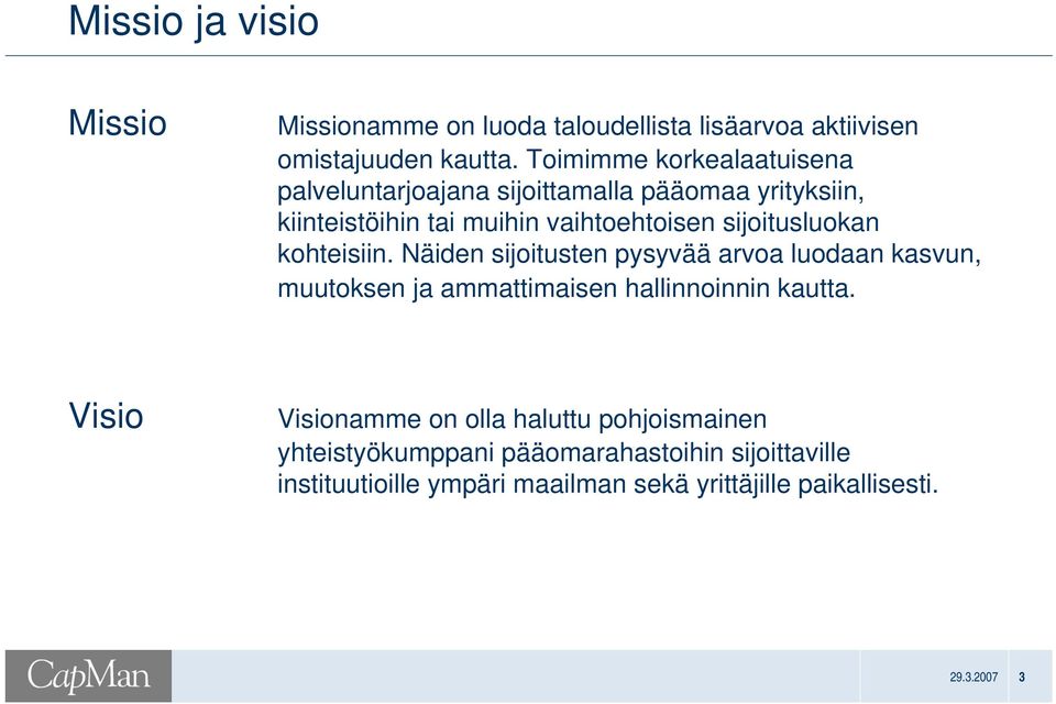 sijoitusluokan kohteisiin. Näiden sijoitusten pysyvää arvoa luodaan kasvun, muutoksen ja ammattimaisen hallinnoinnin kautta.