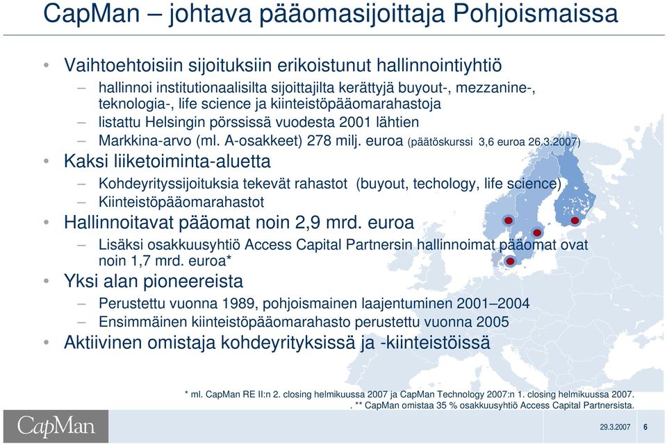 6 euroa 26.3.2007) Kaksi liiketoiminta-aluetta Kohdeyrityssijoituksia tekevät rahastot (buyout, techology, life science) Kiinteistöpääomarahastot Hallinnoitavat pääomat noin 2,9 mrd.