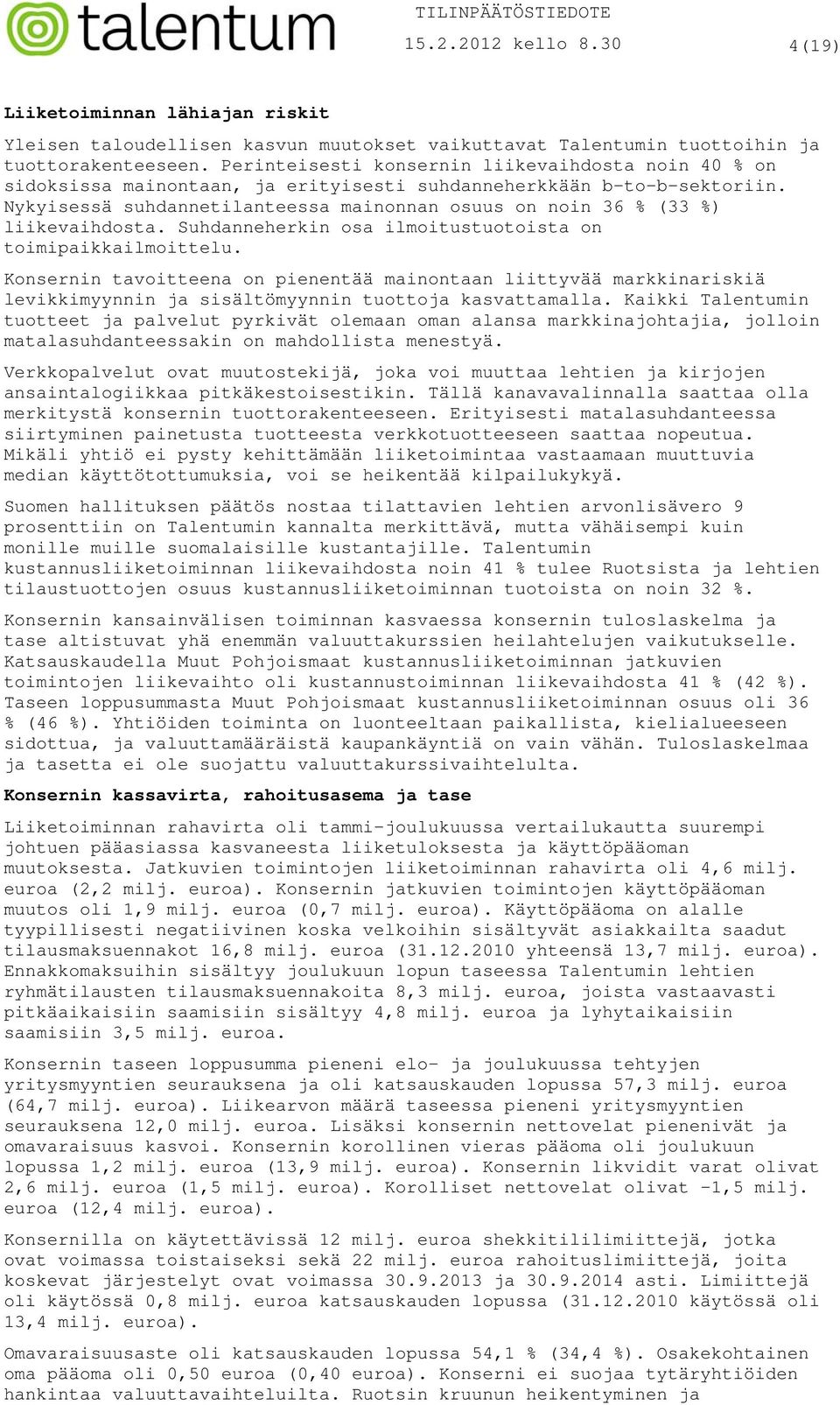 Nykyisessä suhdannetilanteessa mainonnan osuus on noin 36 % (33 %) liikevaihdosta. Suhdanneherkin osa ilmoitustuotoista on toimipaikkailmoittelu.