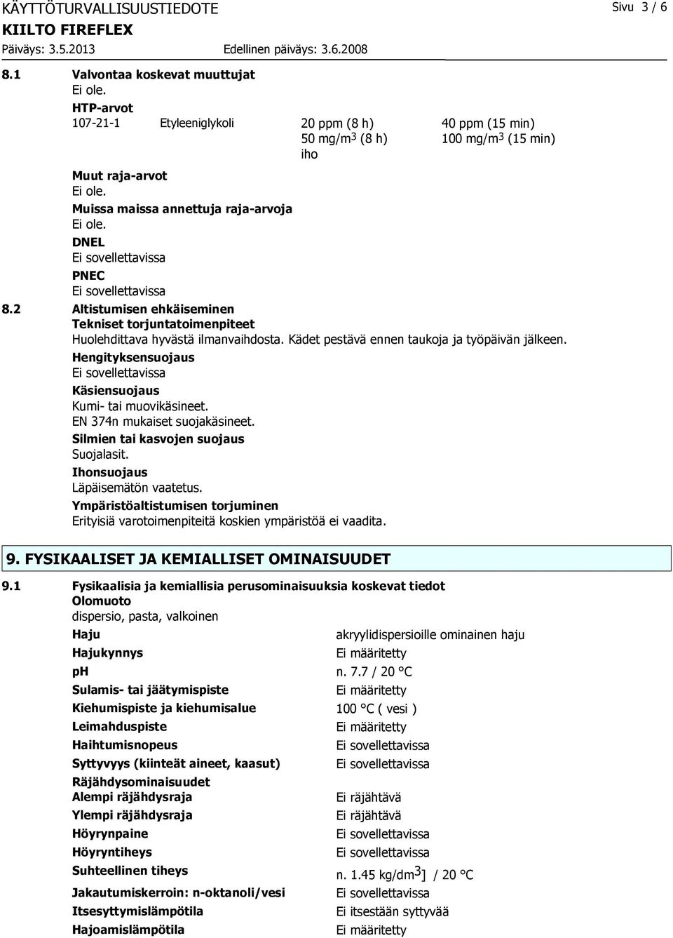 2 Altistumisen ehkäiseminen Tekniset torjuntatoimenpiteet Huolehdittava hyvästä ilmanvaihdosta. Kädet pestävä ennen taukoja ja työpäivän jälkeen.