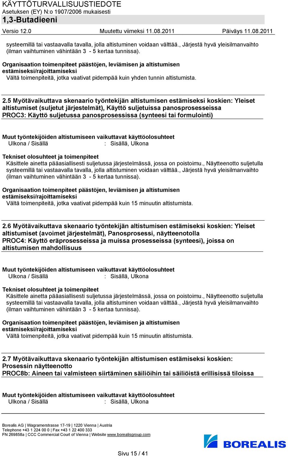 5 Myötävaikuttava skenaario työntekijän altistumisen estämiseksi koskien: Yleiset altistumiset (suljetut järjestelmät), Käyttö suljetuissa panosprosesseissa PROC3: Käyttö suljetussa panosprosessissa