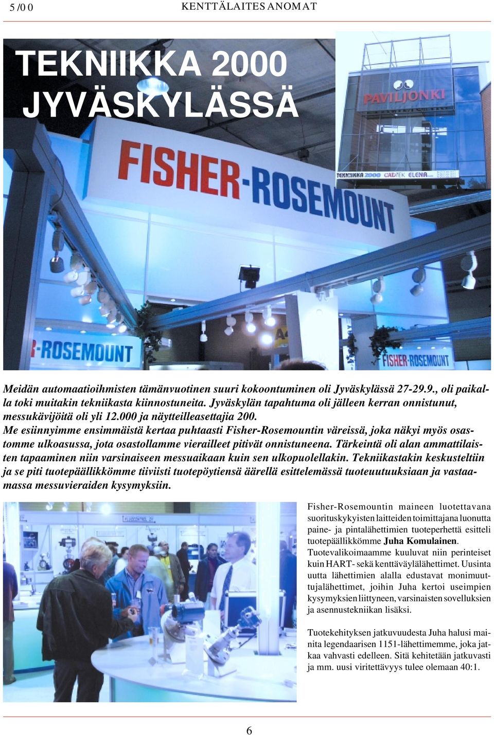 Me esiinnyimme ensimmäistä kertaa puhtaasti Fisher-Rosemountin väreissä, joka näkyi myös osastomme ulkoasussa, jota osastollamme vierailleet pitivät onnistuneena.