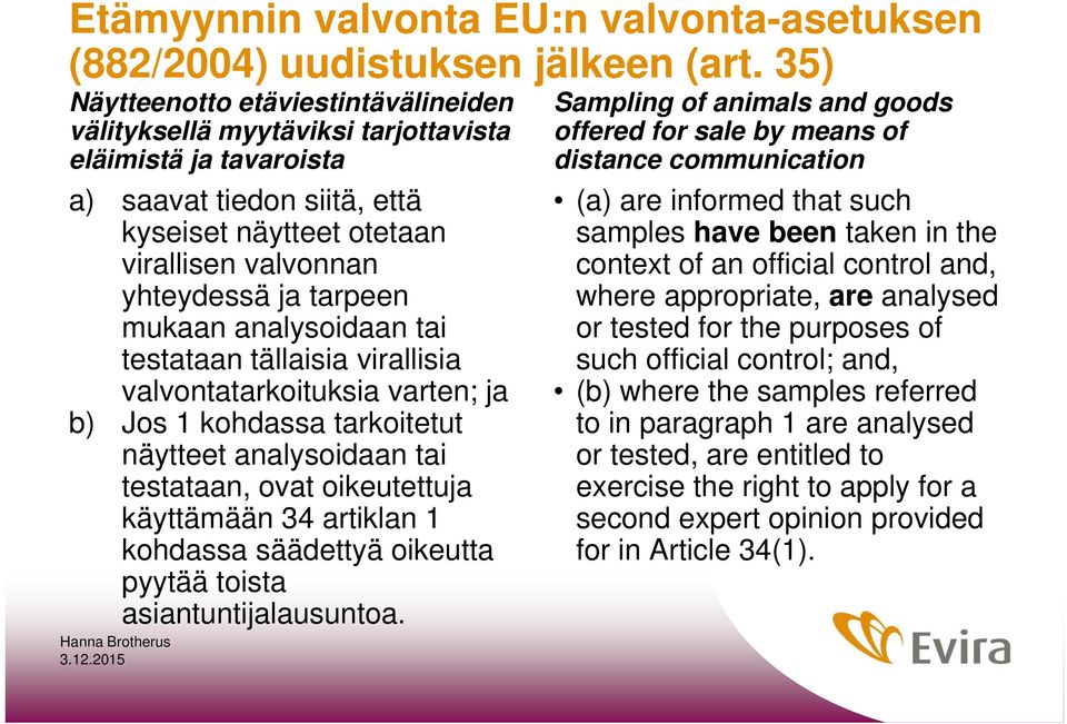 mukaan analysoidaan tai testataan tällaisia virallisia valvontatarkoituksia varten; ja b) Jos 1 kohdassa tarkoitetut näytteet analysoidaan tai testataan, ovat oikeutettuja käyttämään 34 artiklan 1