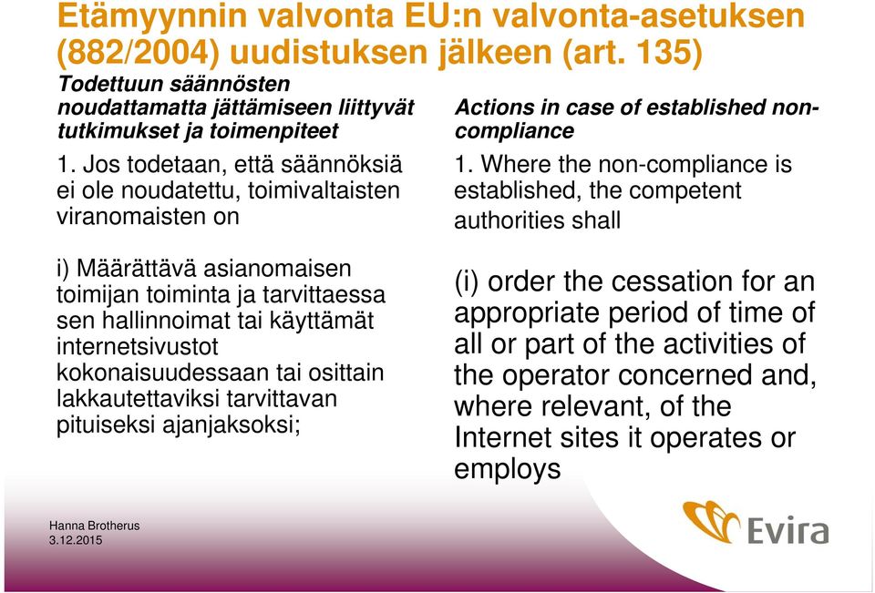 Where the non-compliance is established, the competent authorities shall i) Määrättävä asianomaisen toimijan toiminta ja tarvittaessa sen hallinnoimat tai käyttämät internetsivustot