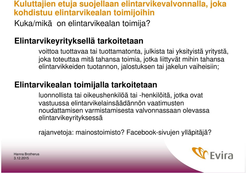 mihin tahansa elintarvikkeiden tuotannon, jalostuksen tai jakelun vaiheisiin; Elintarvikealan toimijalla tarkoitetaan luonnollista tai oikeushenkilöä tai