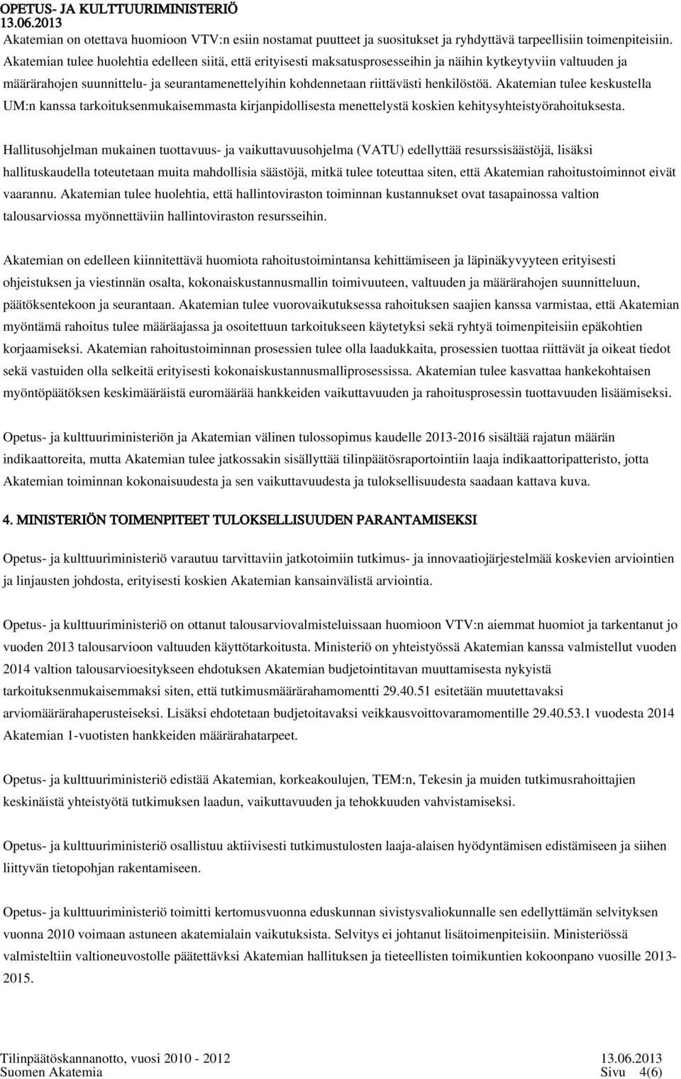 henkilöstöä. Akatemian tulee keskustella UM:n kanssa tarkoituksenmukaisemmasta kirjanpidollisesta menettelystä koskien kehitysyhteistyörahoituksesta.