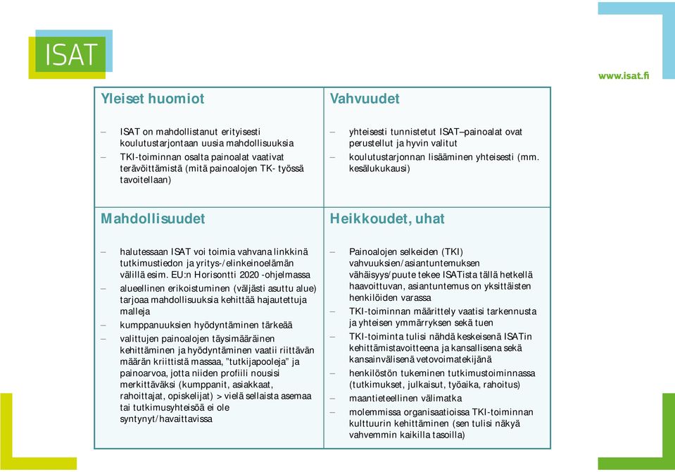 kesälukukausi) Mahdollisuudet Heikkoudet, uhat halutessaan ISAT voi toimia vahvana linkkinä tutkimustiedon ja yritys-/elinkeinoelämän välillä esim.