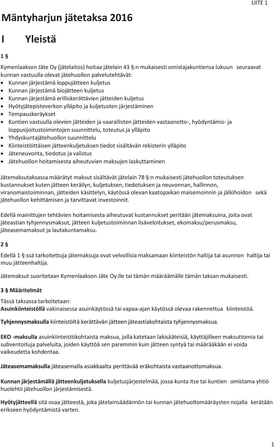 järjestäminen Tempauskeräykset Kuntien vastuulla olevien jätteiden ja vaarallisten jätteiden vastaanotto-, hyödyntämis- ja loppusijoitustoimintojen suunnittelu, toteutus ja ylläpito