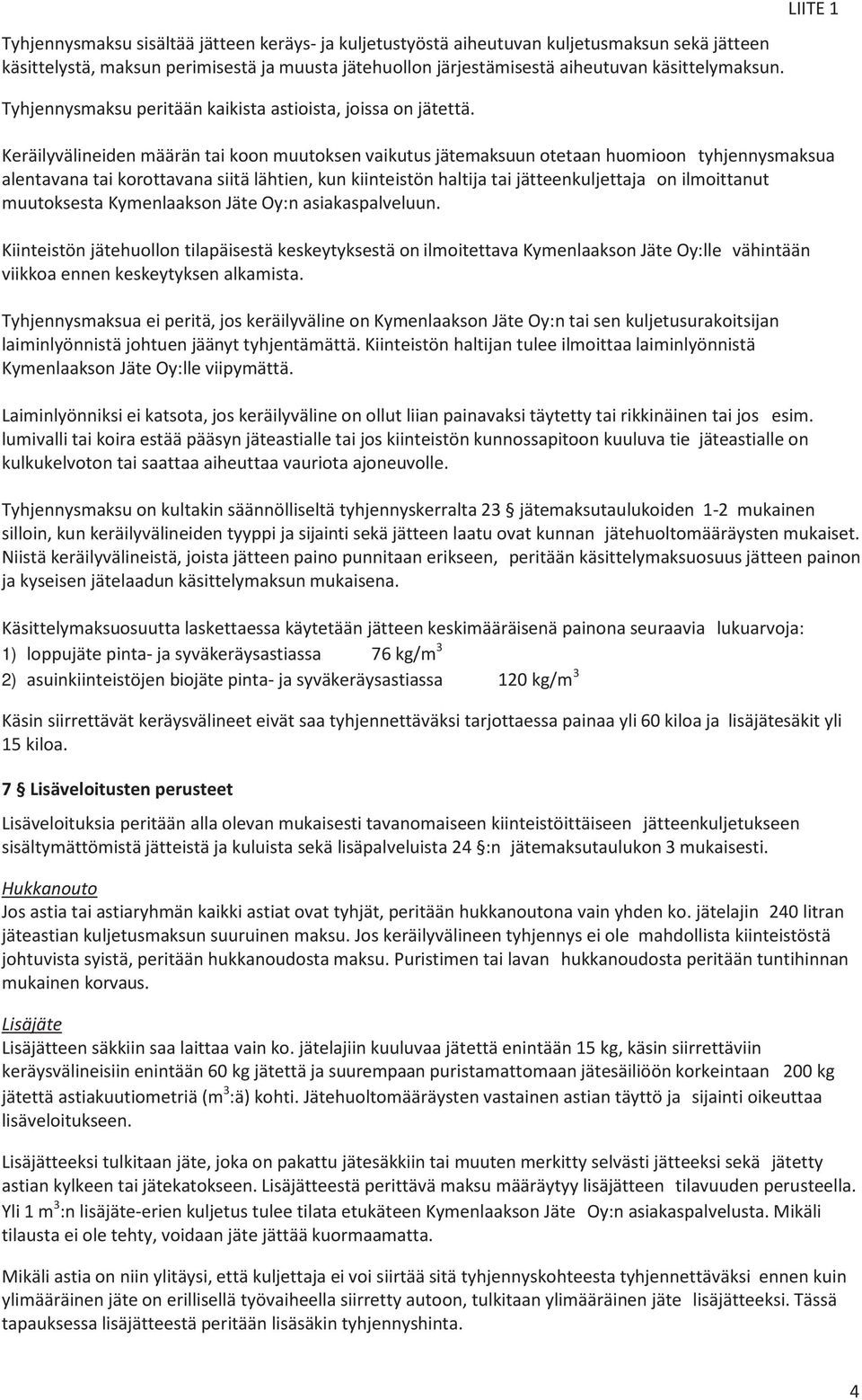 LIITE 1 Keräilyvälineiden määrän tai koon muutoksen vaikutus jätemaksuun otetaan huomioon tyhjennysmaksua alentavana tai korottavana siitä lähtien, kun kiinteistön haltija tai jätteenkuljettaja on