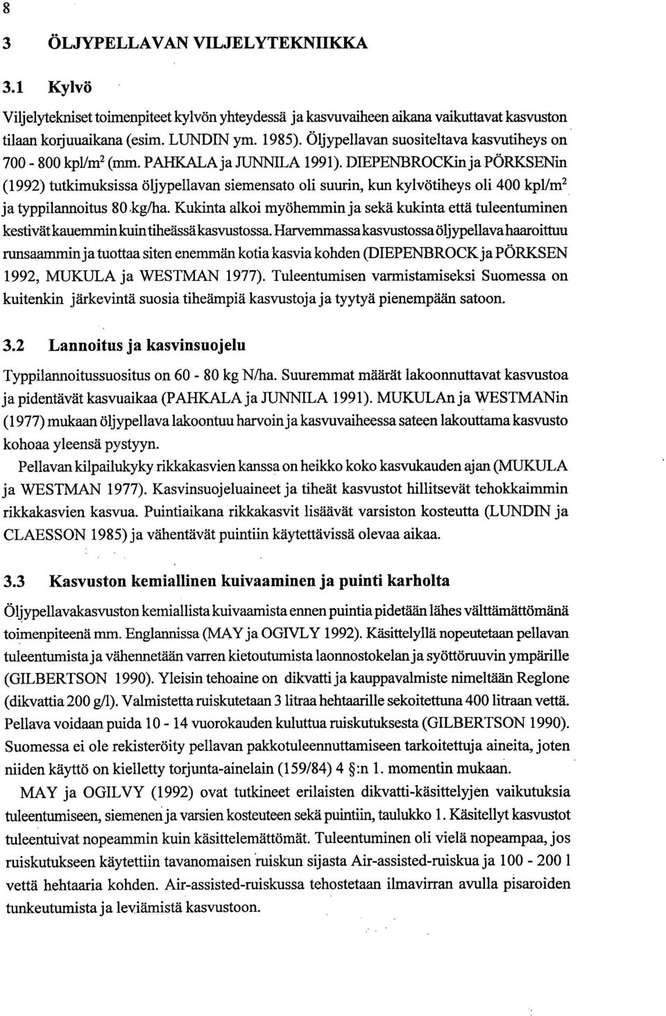 DIEPENBROCKin ja PÖRKSENin (1992) tutkimuksissa öljypellavan siemensato oli suurin, kun kylvötiheys oli 400 kpl/m2 ja typpilarmoitus 80 kg/ha.