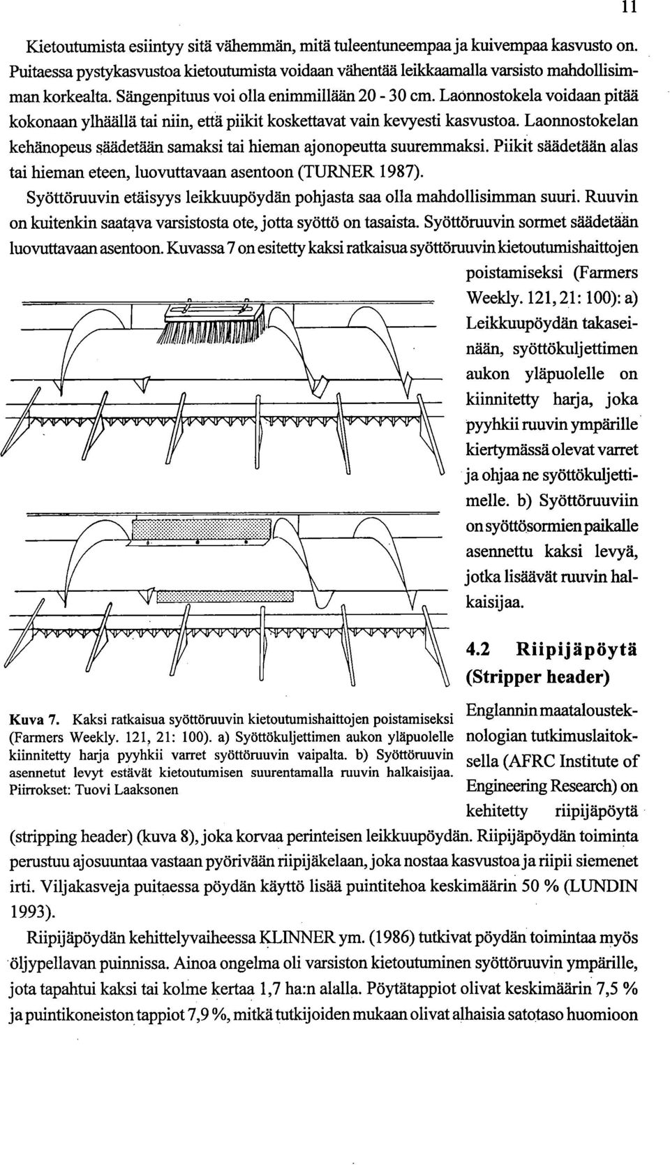 Laormostokelan kehänopeus säädetään samaksi tai hieman aj nopeutta suuremmaksi. Piikit säädetään alas tai hieman eteen, luovuttavaan asentoon (TURNER 1987).