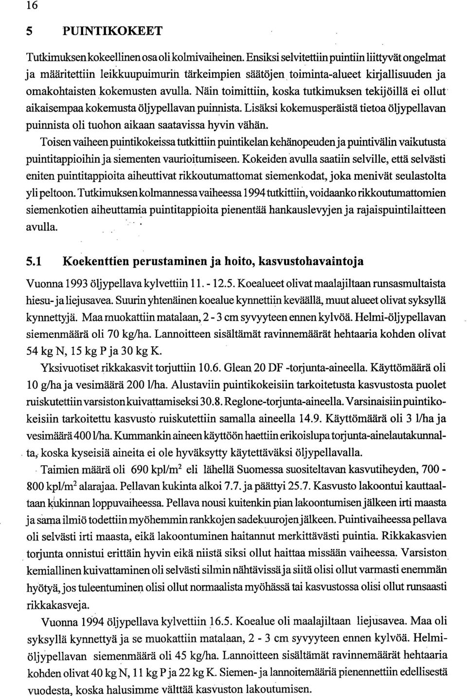 Näin toimittiin, koska tutkimuksen tekijöillä ei ollut aikaisempaa kokemusta öljypellavan puinnista. Lisäksi kokemusperäistä tietoa öljypellavan puinnista oli tuohon aikaan saatavissa hyvin vähän.