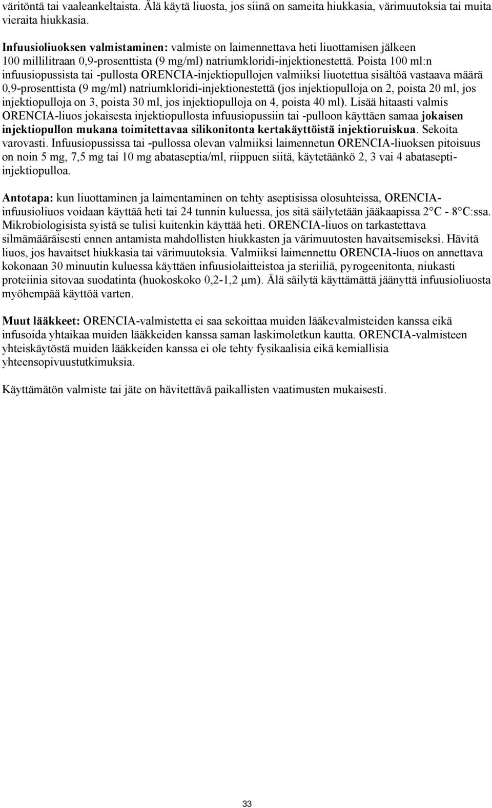 Poista 100 ml:n infuusiopussista tai -pullosta ORENCIA-injektiopullojen valmiiksi liuotettua sisältöä vastaava määrä 0,9-prosenttista (9 mg/ml) natriumkloridi-injektionestettä (jos injektiopulloja on