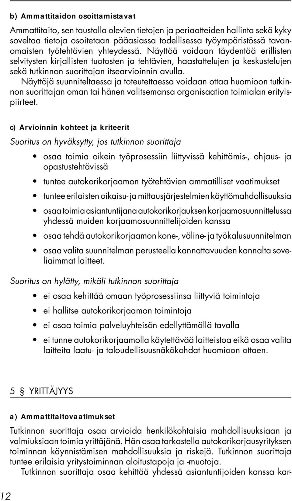 Näyttöjä suunniteltaessa ja toteutettaessa voidaan ottaa huomioon tutkinnon suorittajan oman tai hänen valitsemansa organisaation toimialan erityispiirteet.