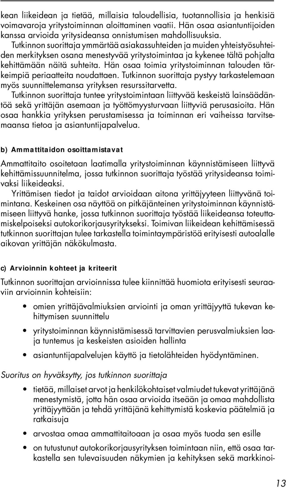 Tutkinnon suorittaja ymmärtää asiakassuhteiden ja muiden yhteistyösuhteiden merkityksen osana menestyvää yritystoimintaa ja kykenee tältä pohjalta kehittämään näitä suhteita.