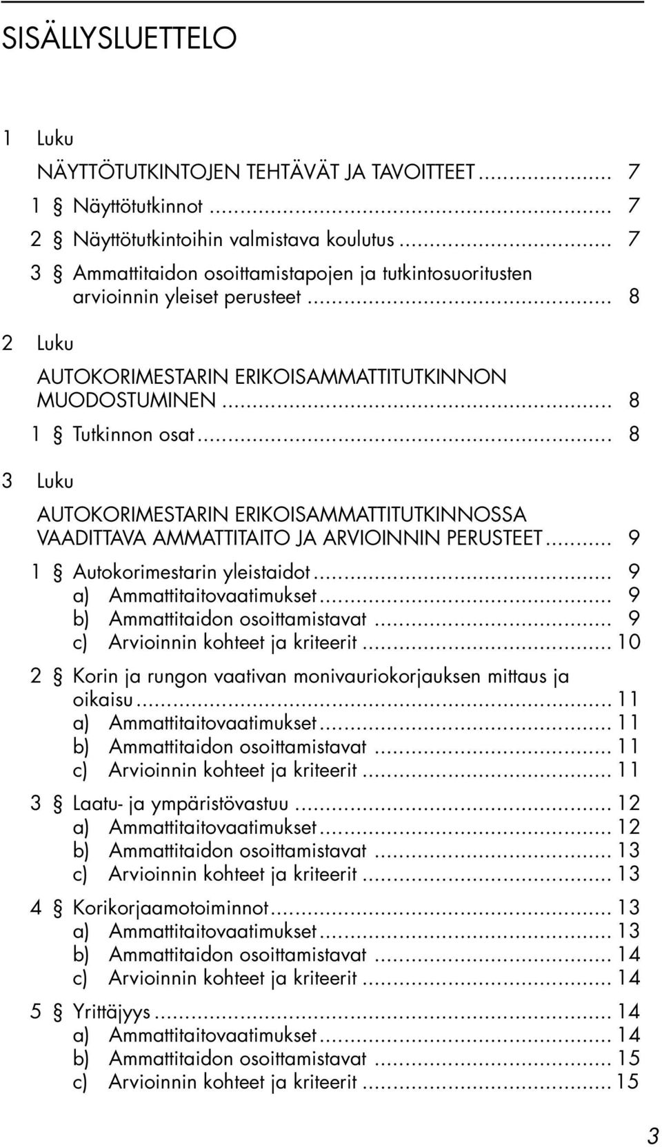 .. 8 3 Luku AUTOKORIMESTARIN ERIKOISAMMATTITUTKINNOSSA VAADITTAVA AMMATTITAITO JA ARVIOINNIN PERUSTEET... 9 1 Autokorimestarin yleistaidot... 9 a) Ammattitaitovaatimukset.