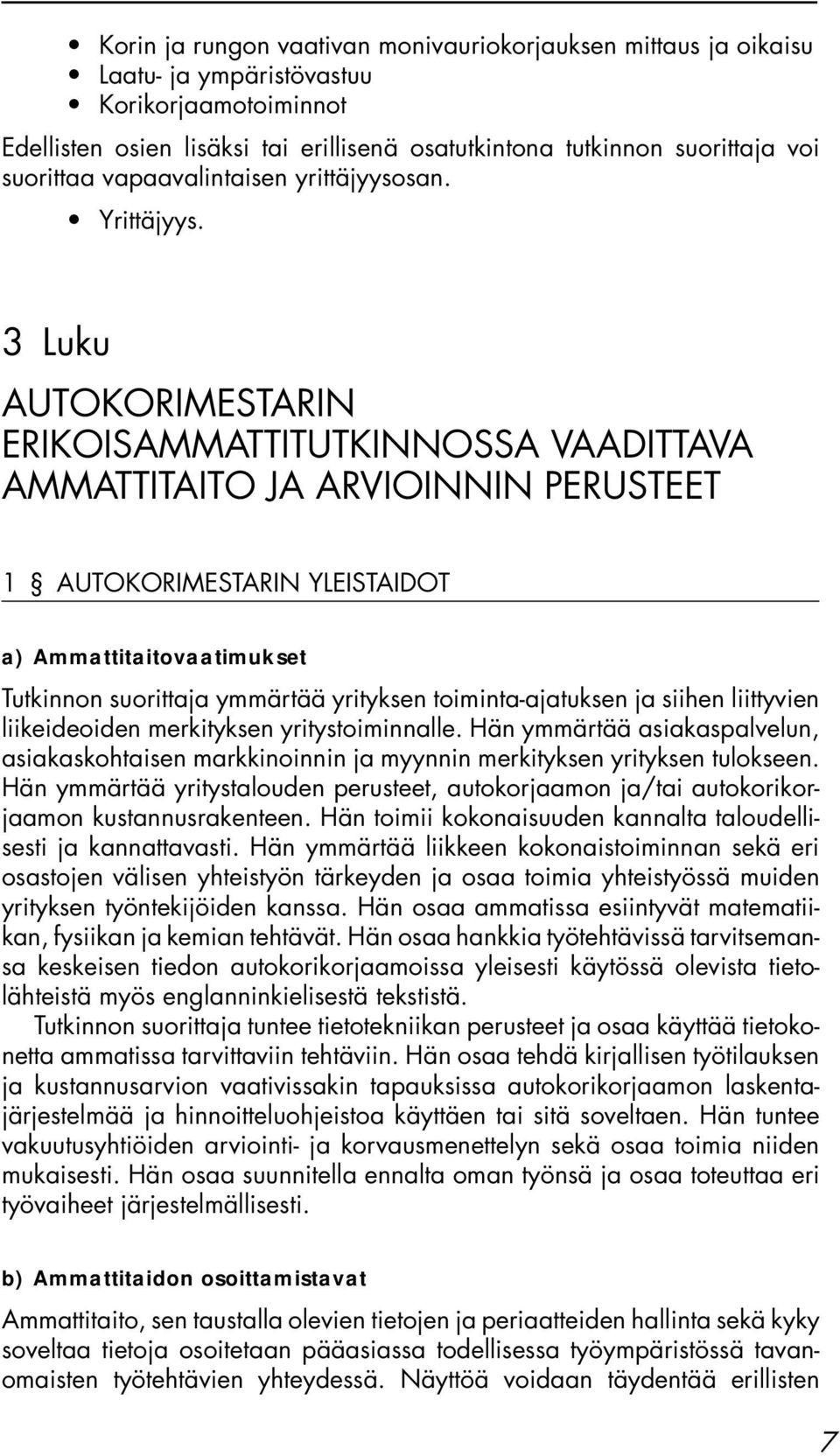 3 Luku AUTOKORIMESTARIN ERIKOISAMMATTITUTKINNOSSA VAADITTAVA AMMATTITAITO JA ARVIOINNIN PERUSTEET 1 AUTOKORIMESTARIN YLEISTAIDOT a) Ammattitaitovaatimukset Tutkinnon suorittaja ymmärtää yrityksen