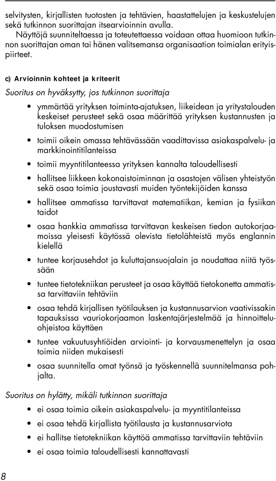 c) Arvioinnin kohteet ja kriteerit Suoritus on hyväksytty, jos tutkinnon suorittaja ymmärtää yrityksen toiminta-ajatuksen, liikeidean ja yritystalouden keskeiset perusteet sekä osaa määrittää