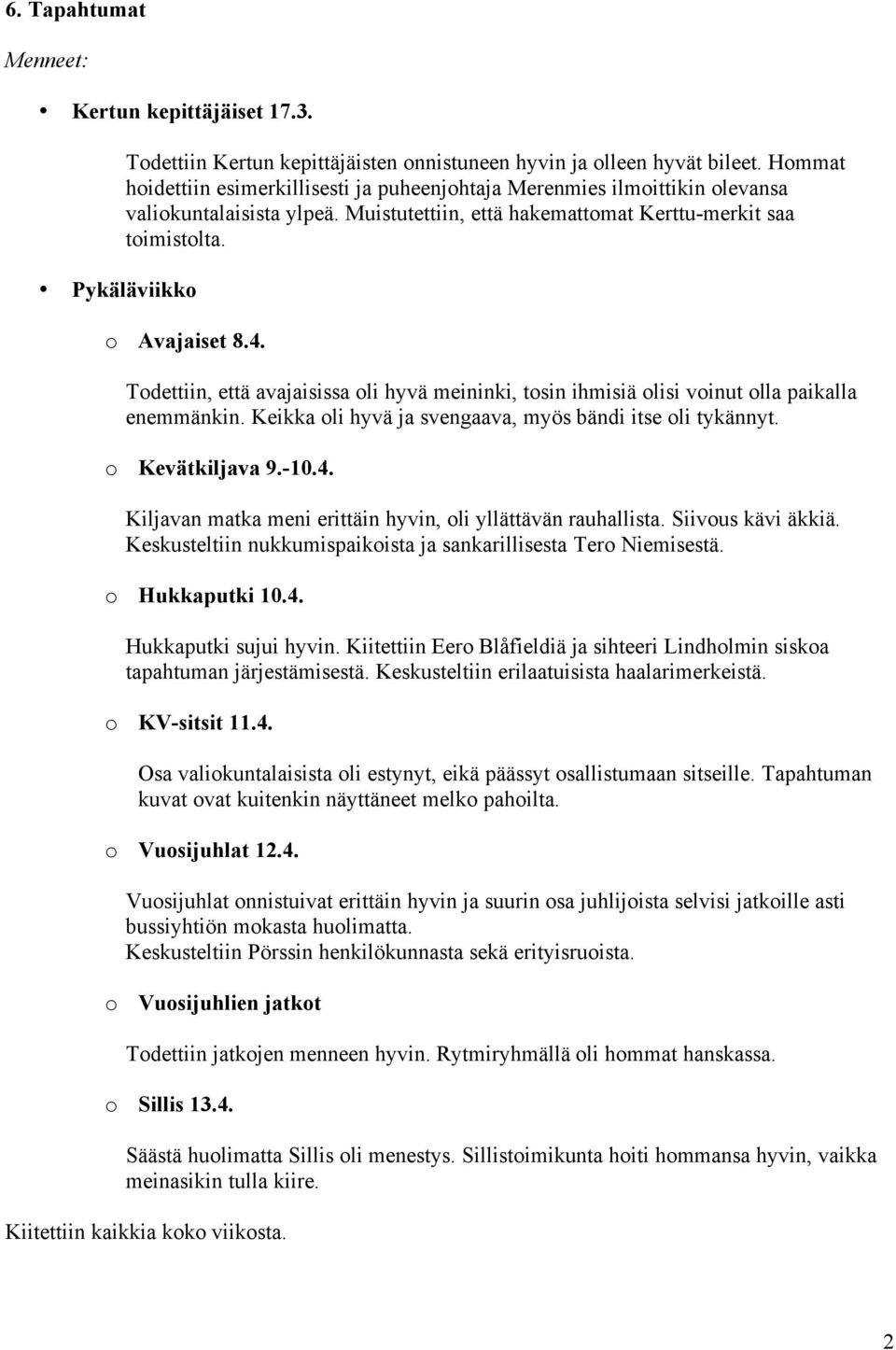 Todettiin, että avajaisissa oli hyvä meininki, tosin ihmisiä olisi voinut olla paikalla enemmänkin. Keikka oli hyvä ja svengaava, myös bändi itse oli tykännyt. o Kevätkiljava 9.-10.4.