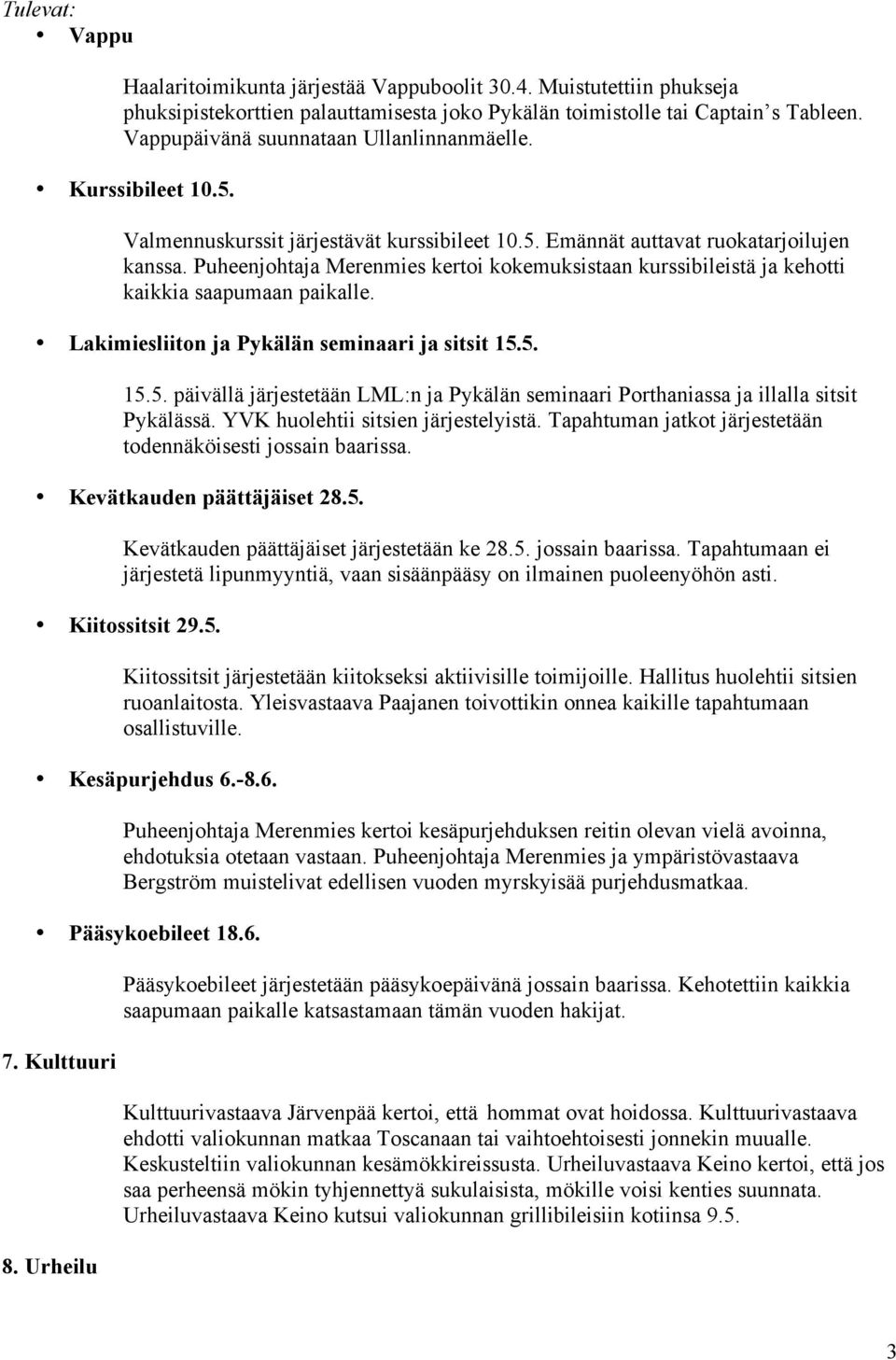 Puheenjohtaja Merenmies kertoi kokemuksistaan kurssibileistä ja kehotti kaikkia saapumaan paikalle. Lakimiesliiton ja Pykälän seminaari ja sitsit 15.