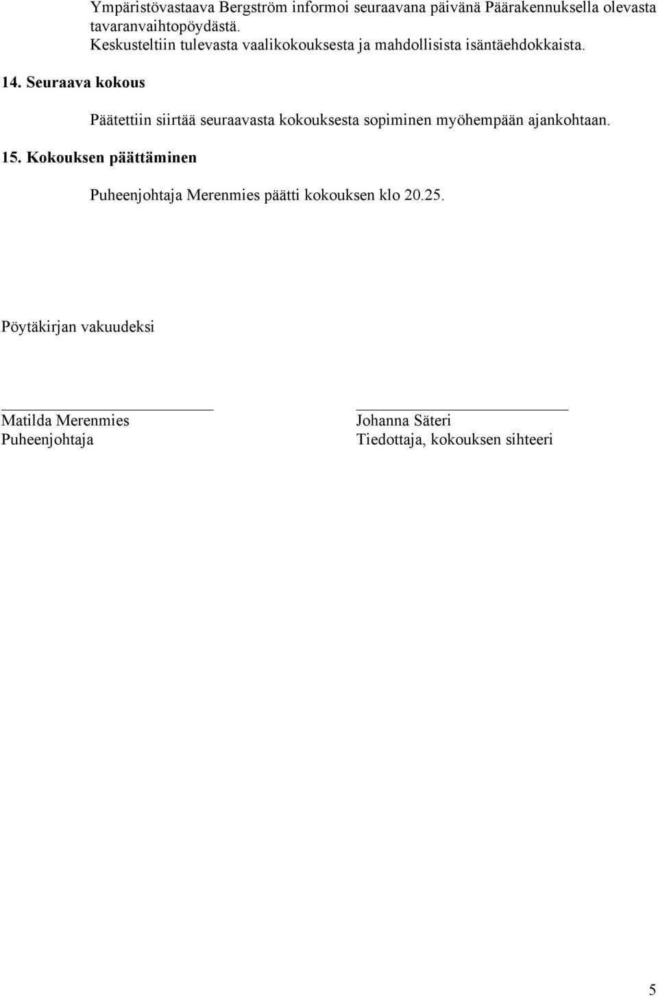 Päätettiin siirtää seuraavasta kokouksesta sopiminen myöhempään ajankohtaan. 15.