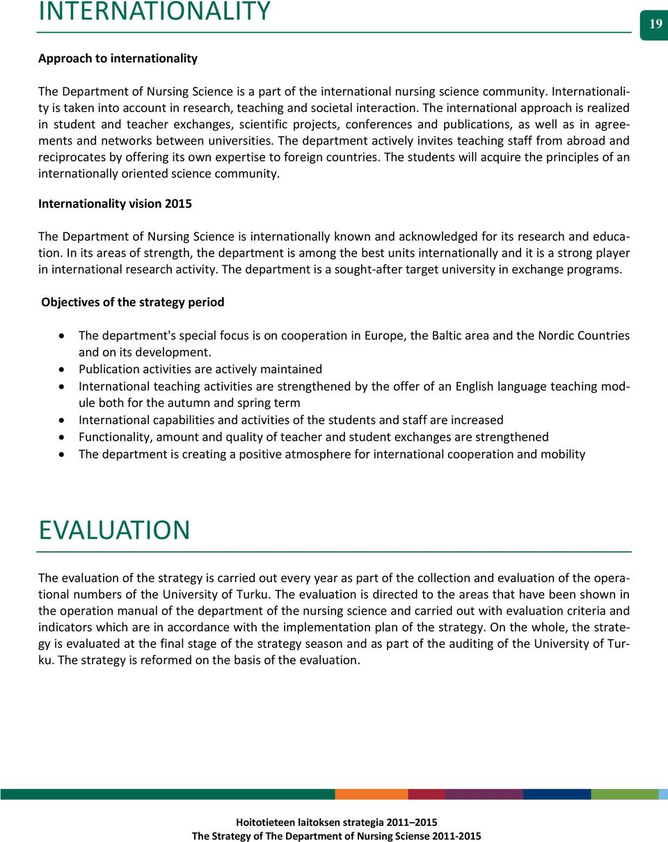 The international approach is realized in student and teacher exchanges, scientific projects, conferences and publications, as well as in agreements and networks between universities.