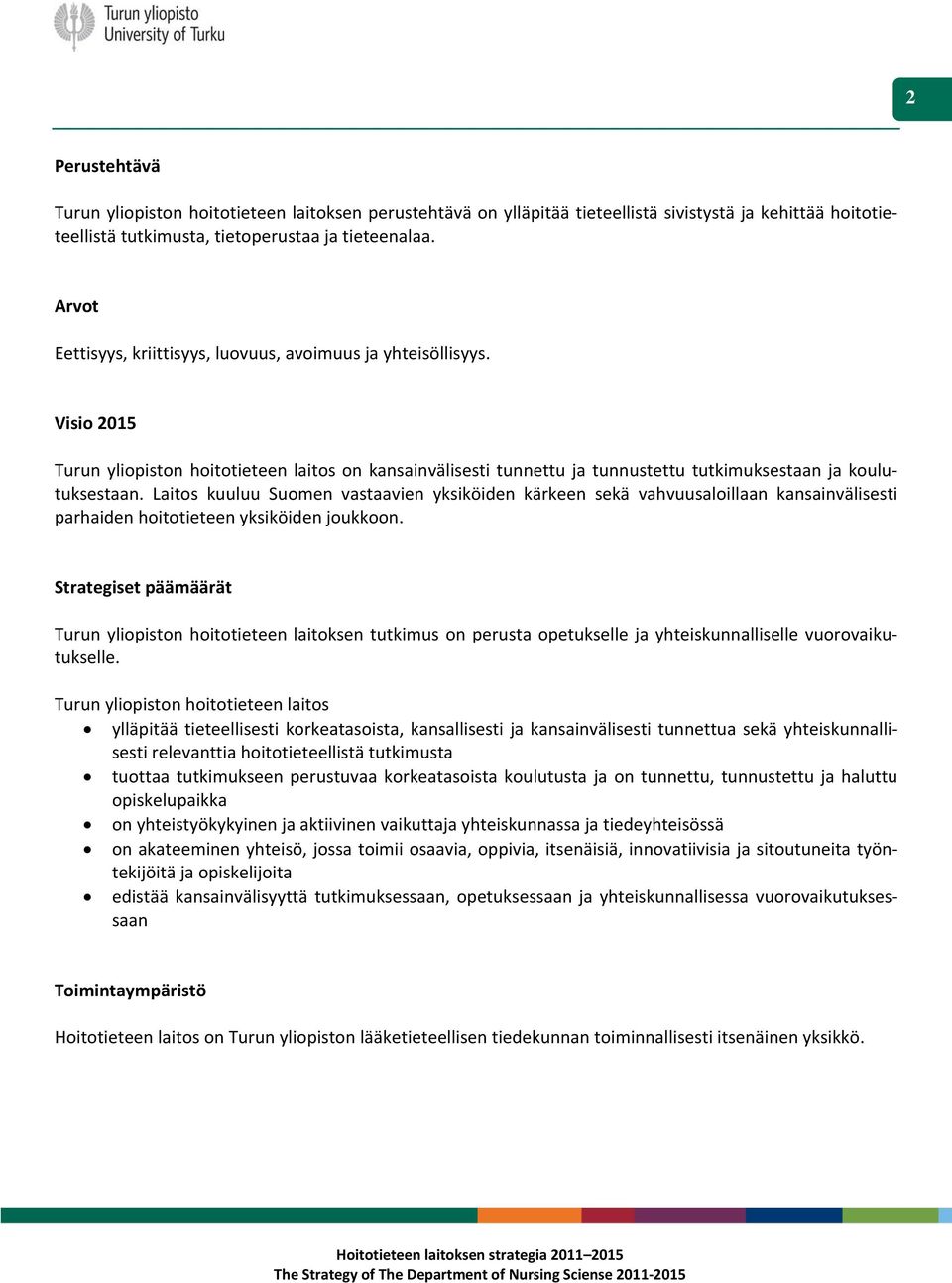 Laitos kuuluu Suomen vastaavien yksiköiden kärkeen sekä vahvuusaloillaan kansainvälisesti parhaiden hoitotieteen yksiköiden joukkoon.