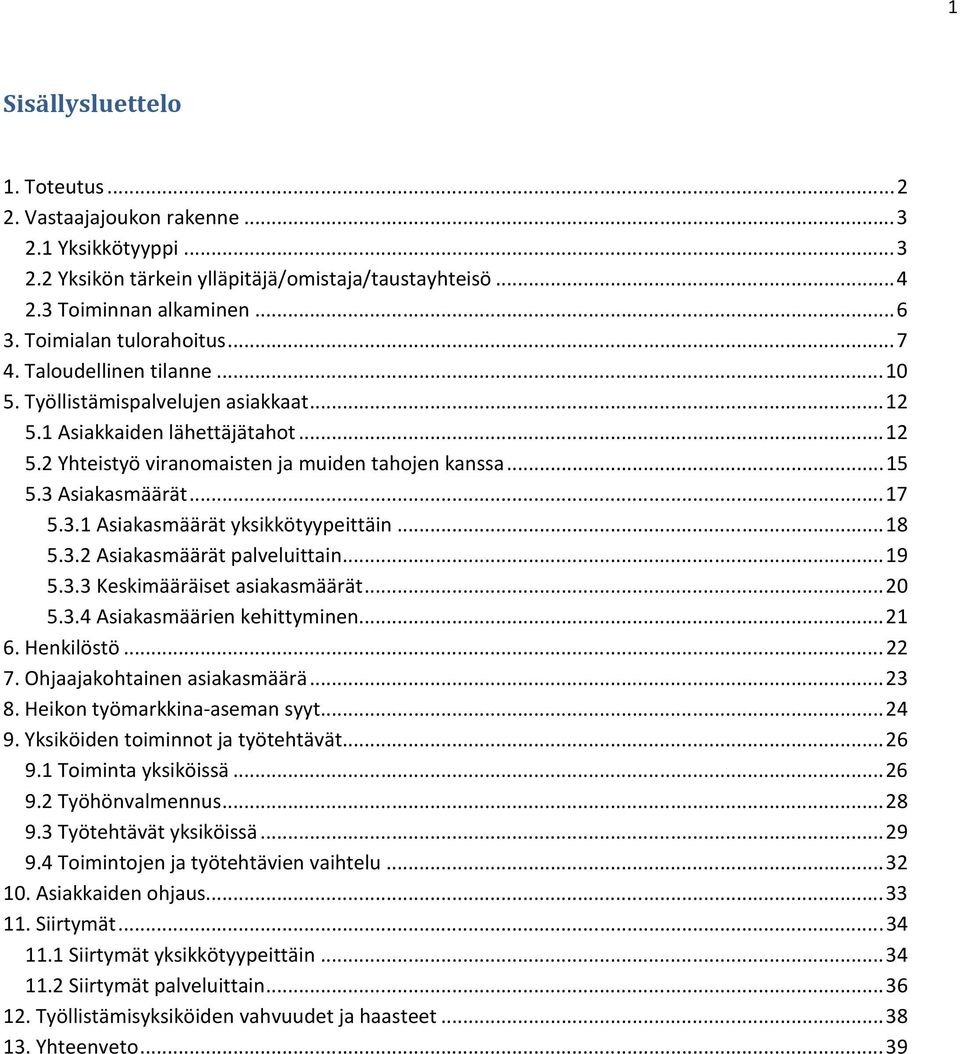 3 Asiakasmäärät... 17 5.3.1 Asiakasmäärät yksikkötyypeittäin... 18 5.3.2 Asiakasmäärät palveluittain... 19 5.3.3 Keskimääräiset asiakasmäärät... 20 5.3.4 Asiakasmäärien kehittyminen... 21 6.