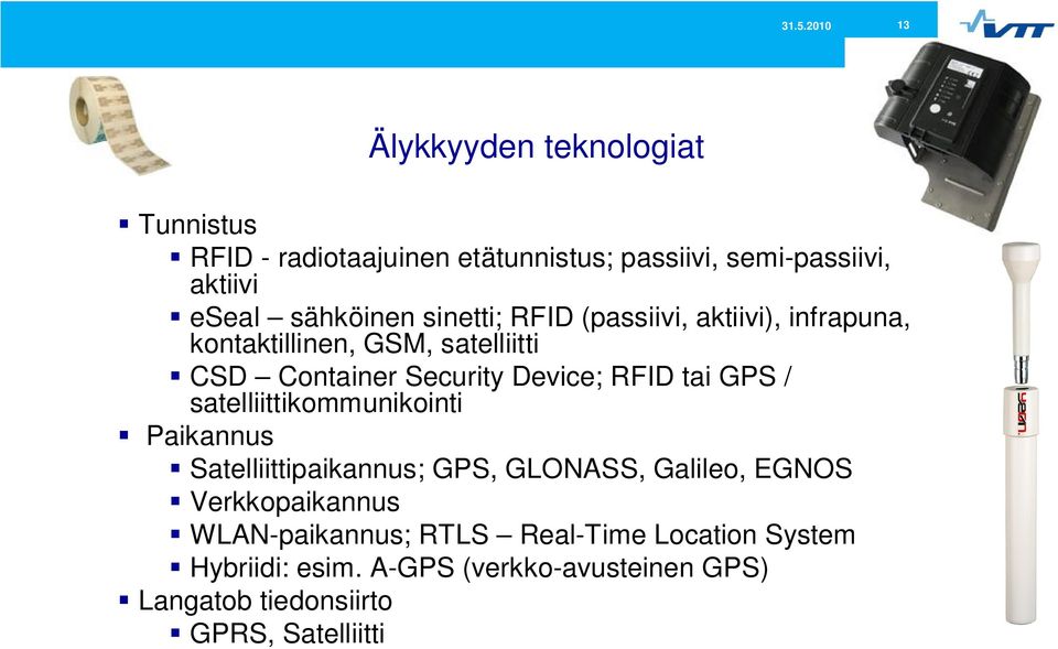 RFID tai GPS / satelliittikommunikointi Paikannus Satelliittipaikannus; GPS, GLONASS, Galileo, EGNOS Verkkopaikannus