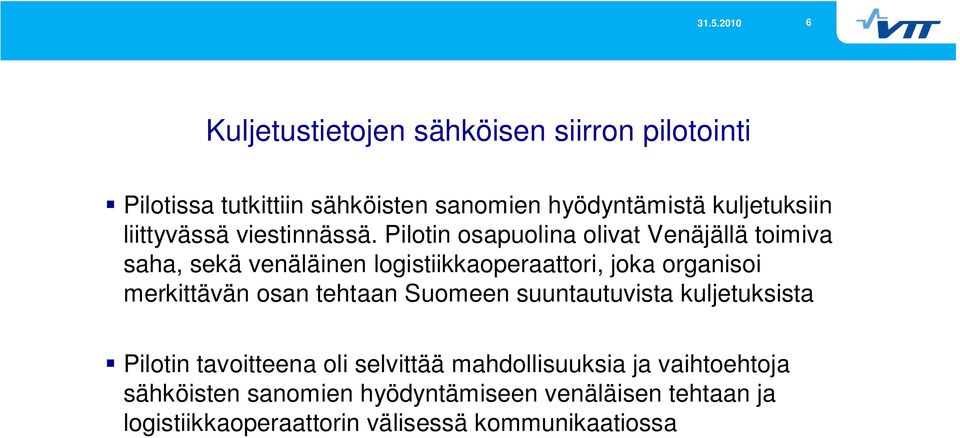 Pilotin osapuolina olivat Venäjällä toimiva saha, sekä venäläinen logistiikkaoperaattori, joka organisoi merkittävän