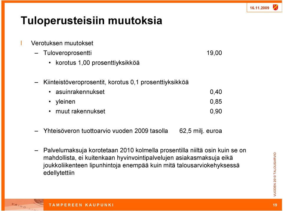 euroa Palvelumaksuja korotetaan 2010 kolmella prosentilla niiltä osin kuin se on mahdollista, ei kuitenkaan hyvinvointipalvelujen