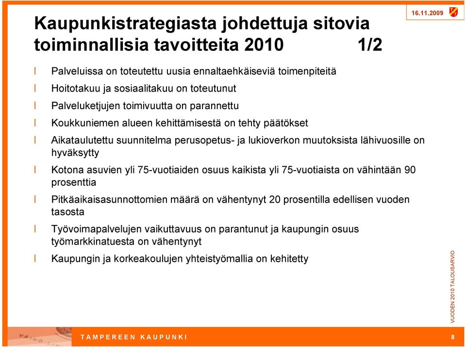 hyväksytty Kotona asuvien yli 75 vuotiaiden osuus kaikista yli 75 vuotiaista on vähintään 90 prosenttia Pitkäaikaisasunnottomien määrä on vähentynyt 20 prosentilla edellisen vuoden