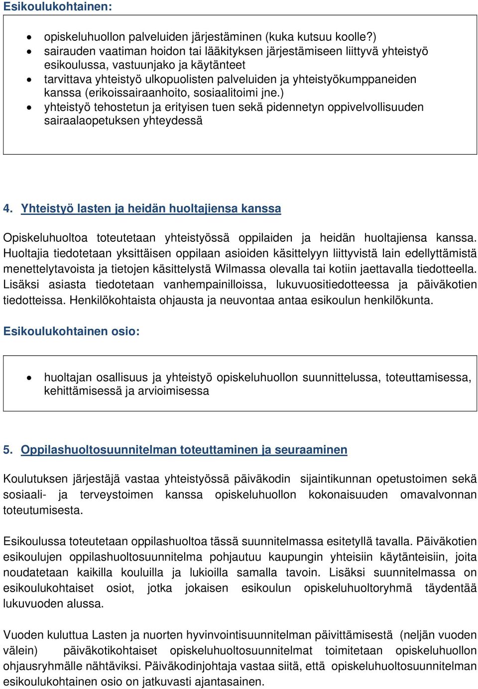 (erikoissairaanhoito, sosiaalitoimi jne.) yhteistyö tehostetun ja erityisen tuen sekä pidennetyn oppivelvollisuuden sairaalaopetuksen yhteydessä 4.