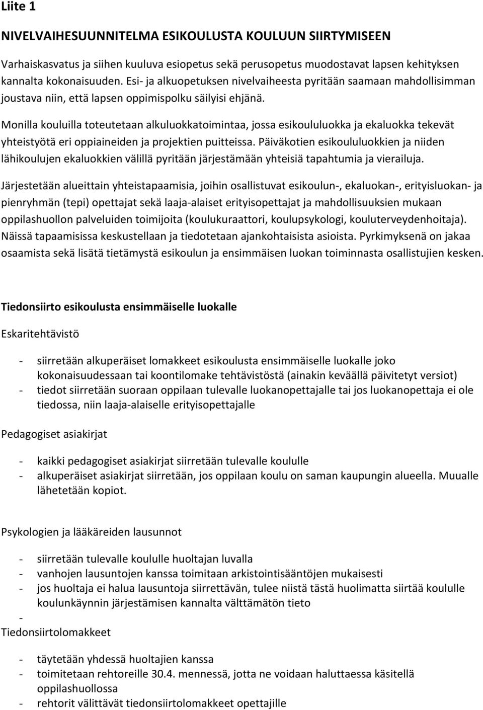Monilla kouluilla toteutetaan alkuluokkatoimintaa, jossa esikoululuokka ja ekaluokka tekevät yhteistyötä eri oppiaineiden ja projektien puitteissa.