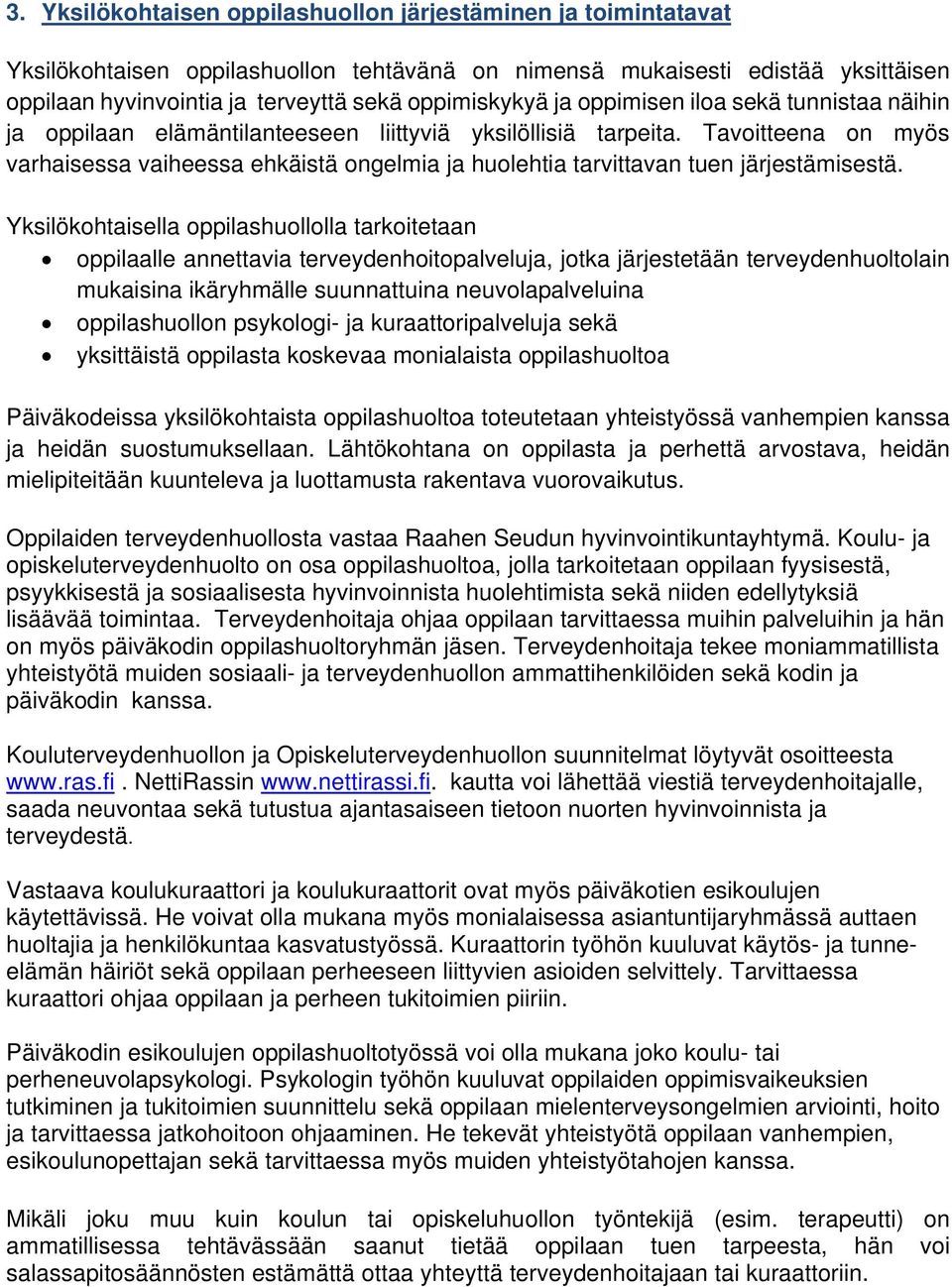 Tavoitteena on myös varhaisessa vaiheessa ehkäistä ongelmia ja huolehtia tarvittavan tuen järjestämisestä.