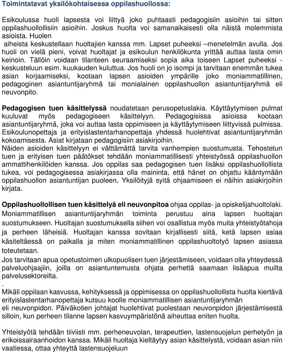 Jos huoli on vielä pieni, voivat huoltajat ja esikoulun henkilökunta yrittää auttaa lasta omin keinoin. Tällöin voidaan tilanteen seuraamiseksi sopia aika toiseen Lapset puheeksi - keskusteluun esim.