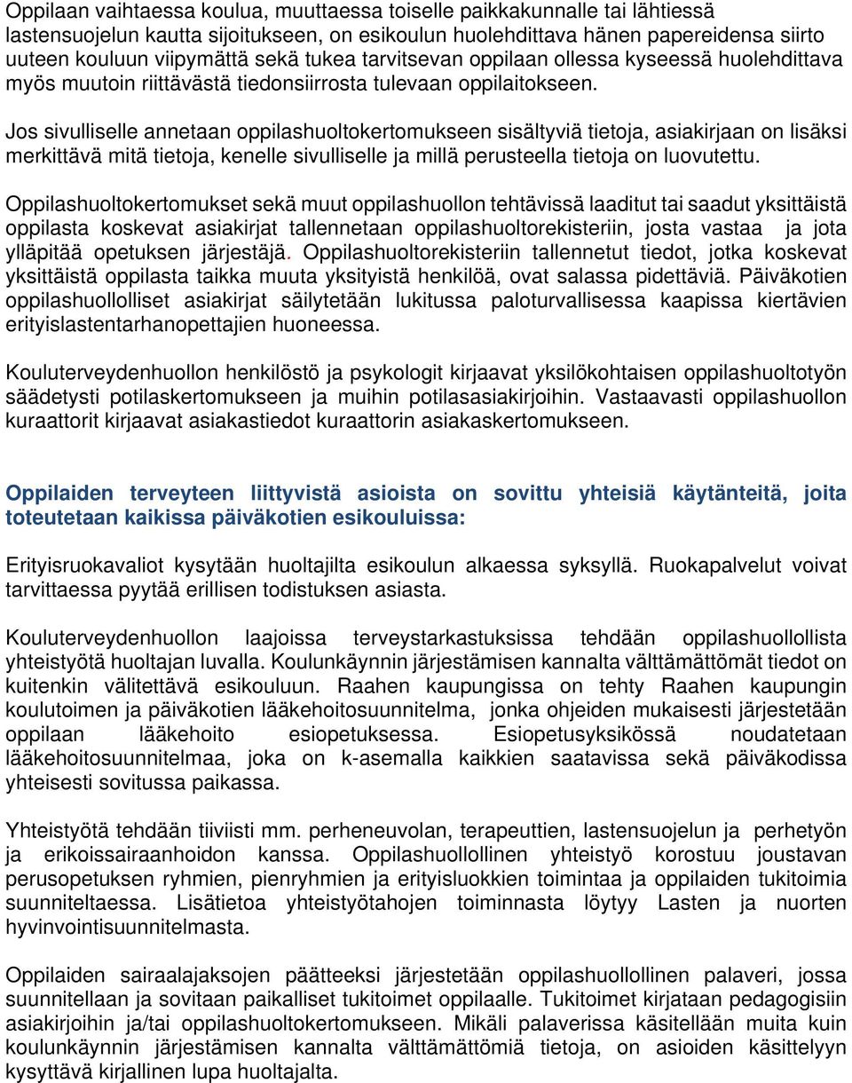Jos sivulliselle annetaan oppilashuoltokertomukseen sisältyviä tietoja, asiakirjaan on lisäksi merkittävä mitä tietoja, kenelle sivulliselle ja millä perusteella tietoja on luovutettu.