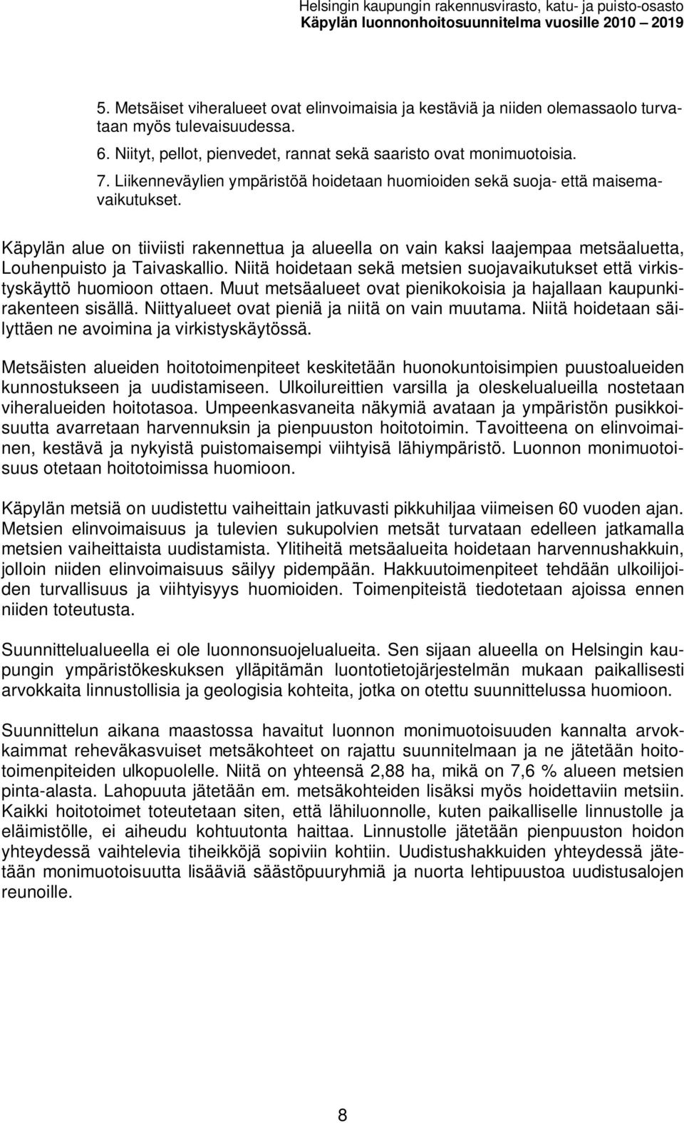 Liikenneäylien ypäristöä hoidetaan huoioiden sekä suoja- että aiseaaikutukset. Käpylän alue on tiiiisti rakennettua ja alueella on ain kaksi laajepaa etsäaluetta, Louhenpuisto ja Taiaskallio.