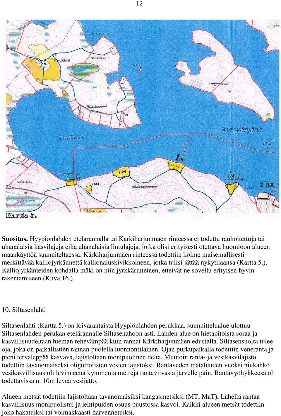 maankäyttöä suunniteltaessa. Kärkiharjunmäen rinteessä todettiin kolme maisemallisesti merkittävää kalliojyrkännettä kallionaluskivikkoineen, jotka tulisi jättää nykytilaansa (Kartta 5.).