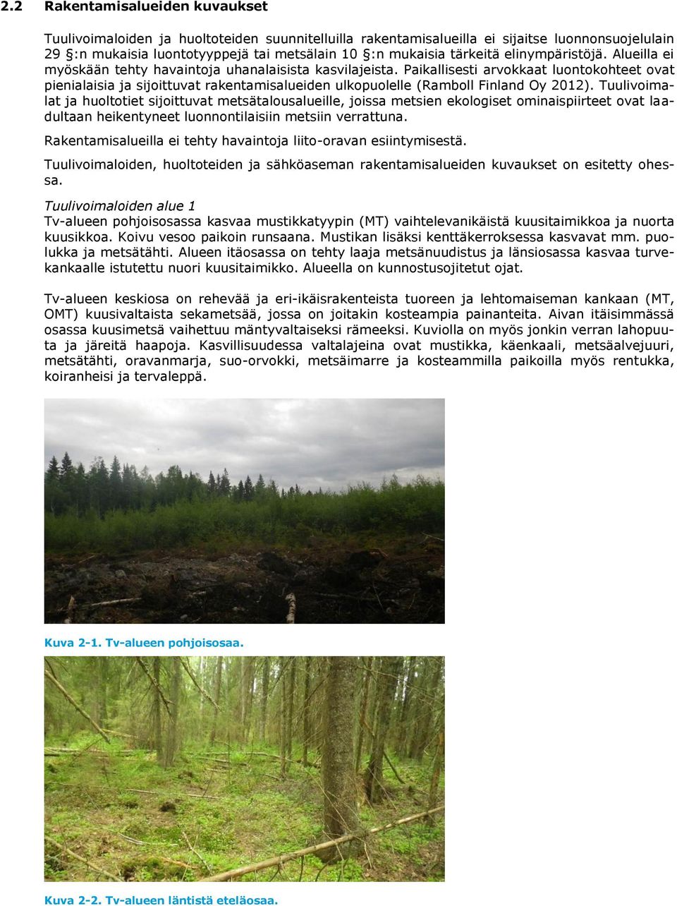 Paikallisesti arvokkaat luontokohteet ovat pienialaisia ja sijoittuvat rakentamisalueiden ulkopuolelle (Ramboll Finland Oy 2012).