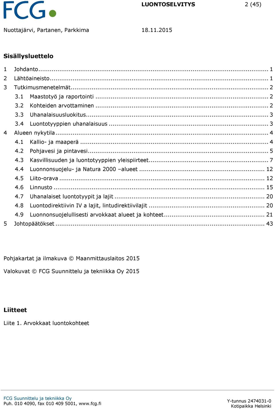 3 Kasvillisuuden ja luontotyyppien yleispiirteet... 7 4.4 Luonnonsuojelu- ja Natura 2000 alueet... 12 4.5 Liito-orava... 12 4.6 Linnusto... 15 4.7 Uhanalaiset luontotyypit ja lajit... 20 4.